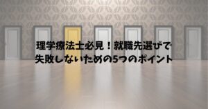 理学療法士必見！就職先選びで失敗しないための5つのポイント