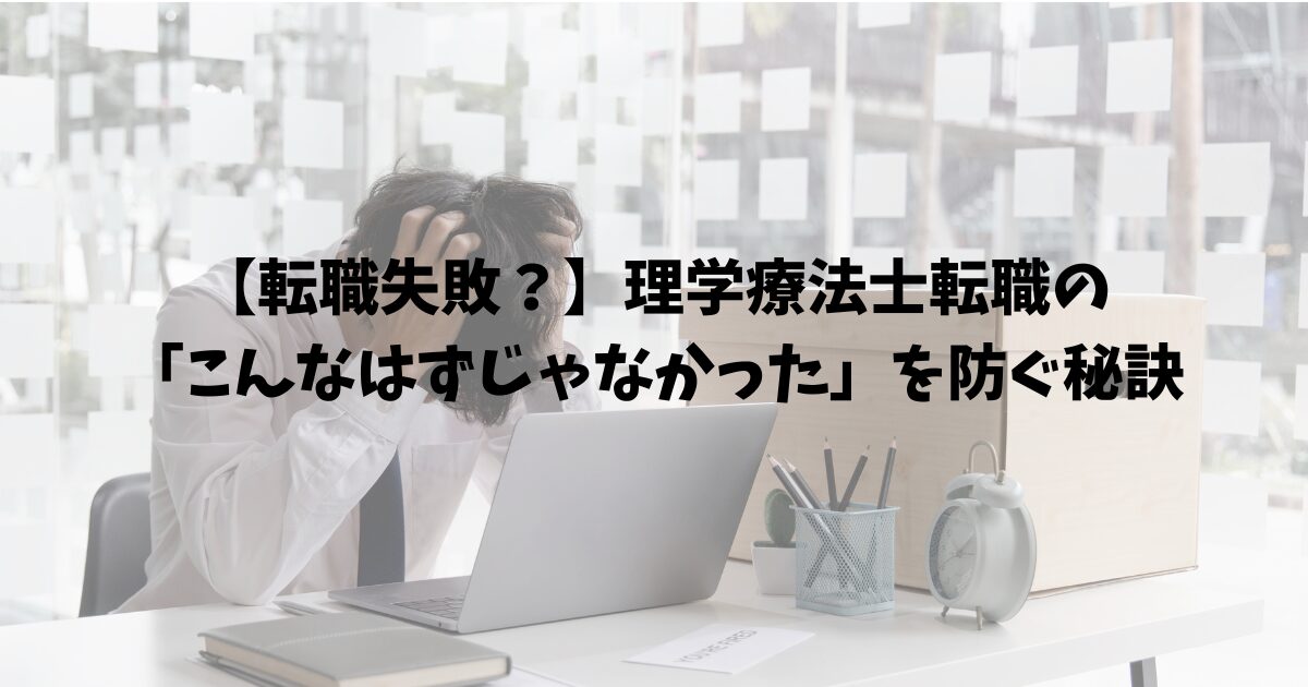【転職失敗？】理学療法士転職の「こんなはずじゃなかった」を防ぐ秘訣